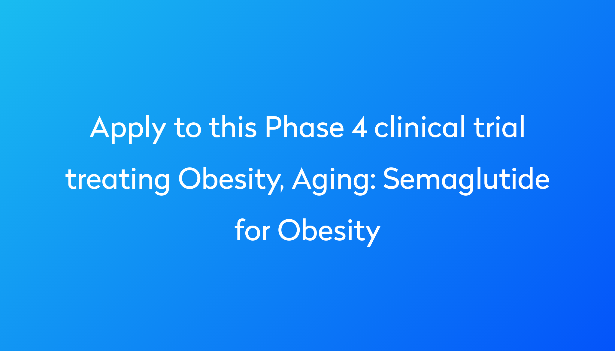 Semaglutide For Obesity Clinical Trial 2024 Power   Apply To This Phase 4 Clinical Trial Treating Obesity, Aging %0A%0ASemaglutide For Obesity 